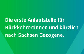 Teaserbild der Kampagne »Heimat für Fachkräfte« mit der Aufschrift »Die erste Anlaufstelle für Rückkehrer:innen und kürzlich nach Sachsen Gezogene.«